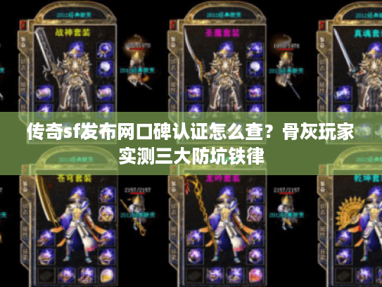 传奇sf发布网口碑认证怎么查?骨灰玩家实测三大防坑铁律 传奇sf发布网口碑认证怎么查?骨灰玩家实测三大防坑铁律