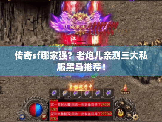 传奇sf哪家强？老炮儿亲测三大私服黑马推荐！