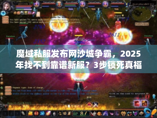 魔域私服发布网沙城争霸,2025年找不到靠谱新服?3步锁死真福利 魔域私服发布网沙城争霸,2025年找不到靠谱新服?3步锁死真福利
