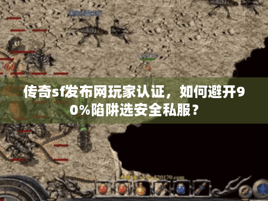 传奇sf发布网玩家认证,如何避开90%陷阱选安全私服? 传奇sf发布网玩家认证,如何避开90%陷阱选安全私服?