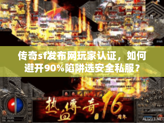 传奇sf发布网玩家认证，如何避开90%陷阱选安全私服？