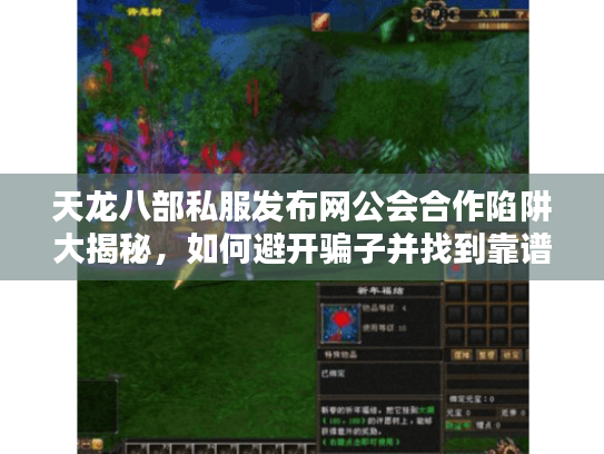 天龙八部私服发布网公会合作陷阱大揭秘,如何避开骗子并找到靠谱团队? 天龙八部私服发布网公会合作陷阱大揭秘,如何避开骗子并找到靠谱团队?