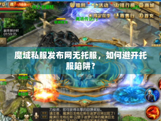 魔域私服发布网无托服,如何避开托服陷阱? 魔域私服发布网无托服,如何避开托服陷阱?