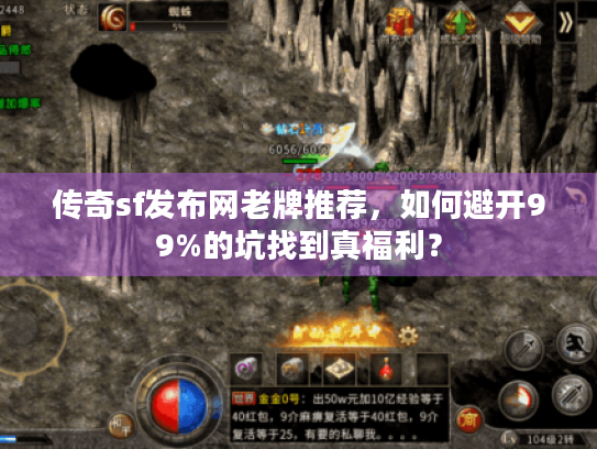 传奇sf发布网老牌推荐,如何避开99%的坑找到真福利? 传奇sf发布网老牌推荐,如何避开99%的坑找到真福利?