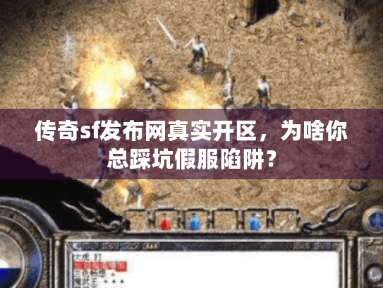 传奇sf发布网真实开区,为啥你总踩坑假服陷阱? 传奇sf发布网真实开区,为啥你总踩坑假服陷阱?