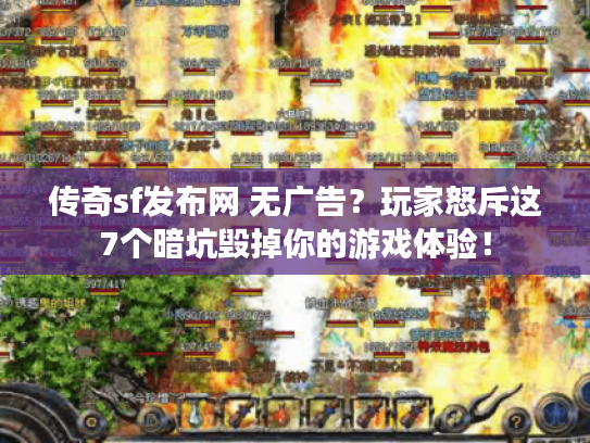 传奇sf发布网 无广告?玩家怒斥这7个暗坑毁掉你的游戏体验! 传奇sf发布网 无广告?玩家怒斥这7个暗坑毁掉你的游戏体验!