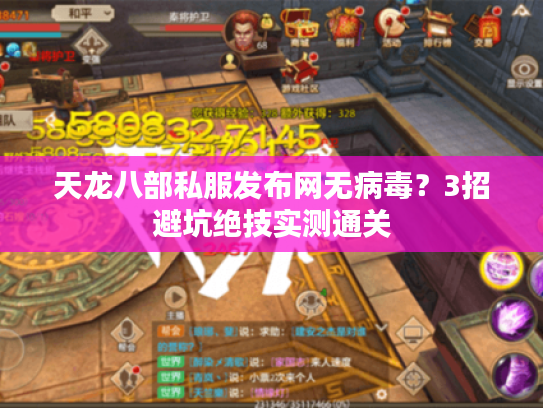 天龙八部私服发布网无病毒？3招避坑绝技实测通关