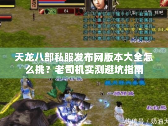 天龙八部私服发布网版本大全怎么挑?老司机实测避坑指南 天龙八部私服发布网版本大全怎么挑?老司机实测避坑指南