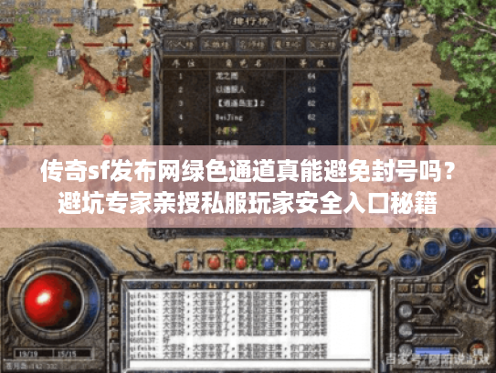 传奇sf发布网绿色通道真能避免封号吗?避坑专家亲授私服玩家安全入口秘籍 传奇sf发布网绿色通道真能避免封号吗?避坑专家亲授私服玩家安全入口秘籍