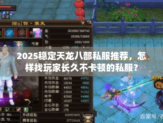 2025稳定天龙八部私服推荐,怎样找玩家长久不卡顿的私服? 2025稳定天龙八部私服推荐,怎样找玩家长久不卡顿的私服?