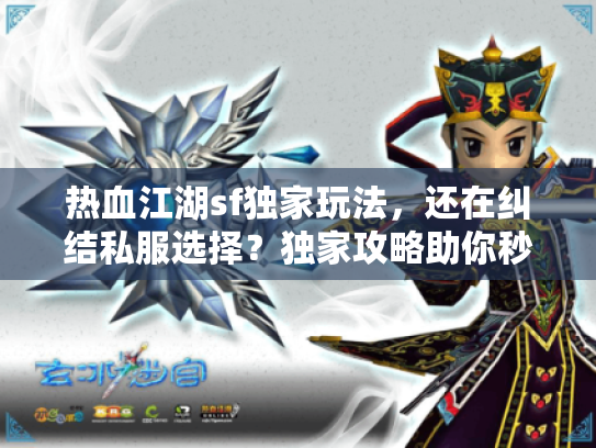热血江湖sf独家玩法,还在纠结私服选择?独家攻略助你秒变高手! 热血江湖sf独家玩法,还在纠结私服选择?独家攻略助你秒变高手!