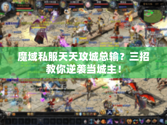 魔域私服天天攻城总输?三招教你逆袭当城主! 魔域私服天天攻城总输?三招教你逆袭当城主!