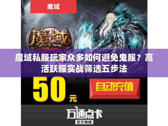 魔域私服玩家众多如何避免鬼服?高活跃服实战筛选五步法 魔域私服玩家众多如何避免鬼服?高活跃服实战筛选五步法