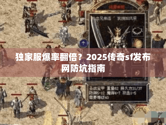 独家服爆率翻倍?2025传奇sf发布网防坑指南 独家服爆率翻倍?2025传奇sf发布网防坑指南
