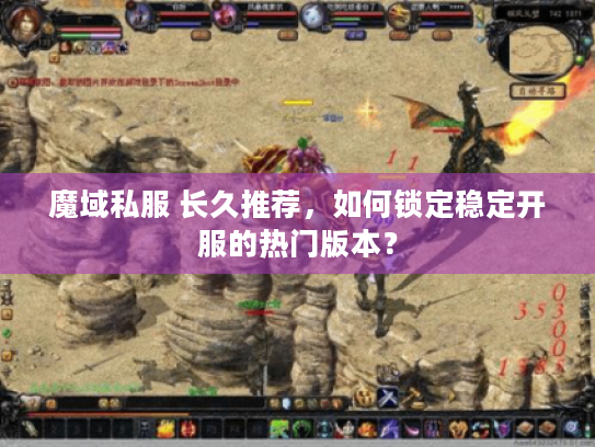 魔域私服 长久推荐，如何锁定稳定开服的热门版本？