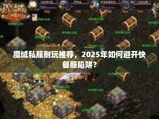 魔域私服耐玩推荐,2025年如何避开快餐服陷阱? 魔域私服耐玩推荐,2025年如何避开快餐服陷阱?