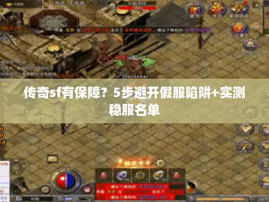 传奇sf有保障?5步避开假服陷阱+实测稳服名单 传奇sf有保障?5步避开假服陷阱+实测稳服名单