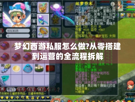 梦幻西游私服怎么做?从零搭建到运营的全流程拆解