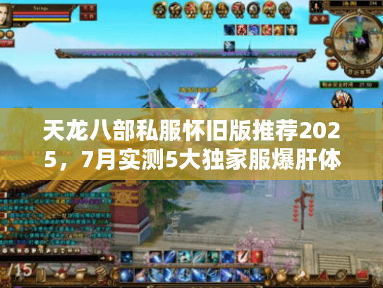 天龙八部私服怀旧版推荐2025，7月实测5大独家服爆肝体验