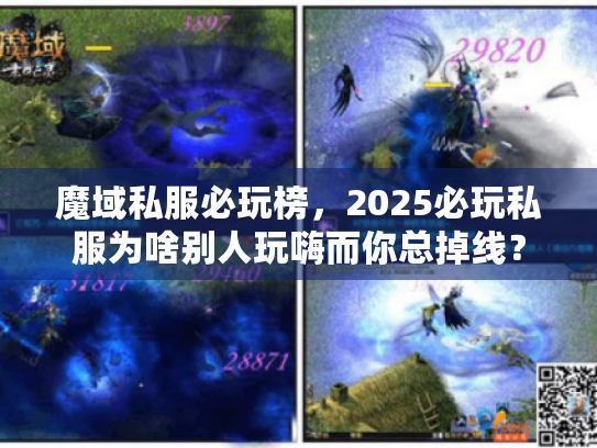 魔域私服必玩榜，2025必玩私服为啥别人玩嗨而你总掉线？