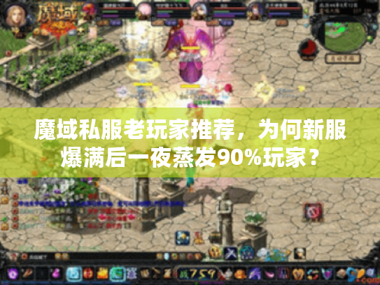 魔域私服老玩家推荐,为何新服爆满后一夜蒸发90%玩家? 魔域私服老玩家推荐,为何新服爆满后一夜蒸发90%玩家?