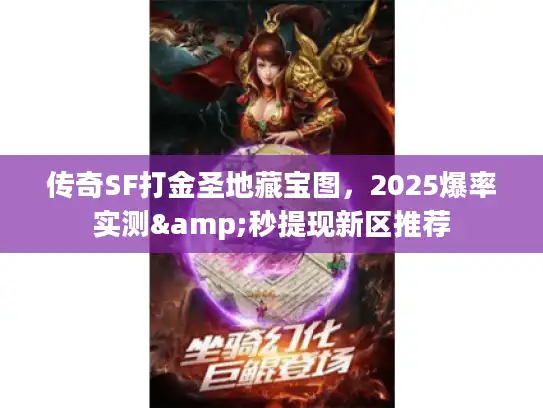 传奇SF打金圣地藏宝图，2025爆率实测&秒提现新区推荐
