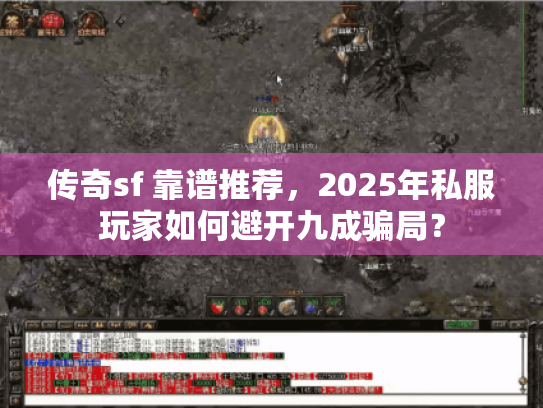 传奇sf 靠谱推荐，2025年私服玩家如何避开九成骗局？