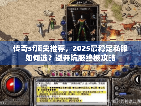 传奇sf顶尖推荐，2025最稳定私服如何选？避开坑服终极攻略