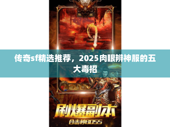 传奇sf精选推荐,2025肉眼辨神服的五大毒招 传奇sf精选推荐,2025肉眼辨神服的五大毒招