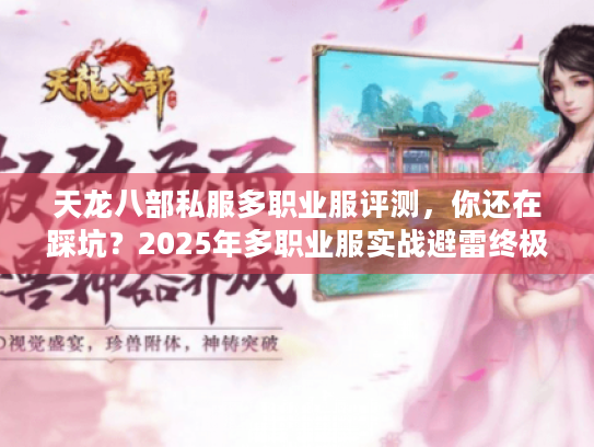 天龙八部私服多职业服评测,你还在踩坑?2025年多职业服实战避雷终极攻略 天龙八部私服多职业服评测,你还在踩坑?2025年多职业服实战避雷终极攻略