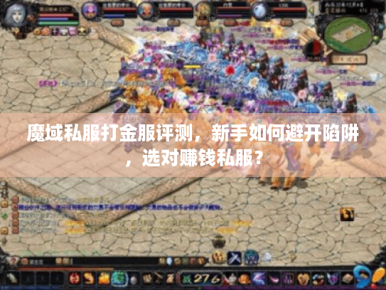魔域私服打金服评测,新手如何避开陷阱,选对赚钱私服? 魔域私服打金服评测,新手如何避开陷阱,选对赚钱私服?