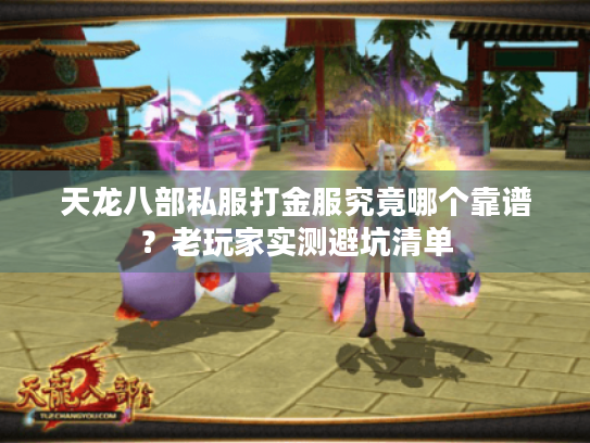 天龙八部私服打金服究竟哪个靠谱?老玩家实测避坑清单 天龙八部私服打金服究竟哪个靠谱?老玩家实测避坑清单
