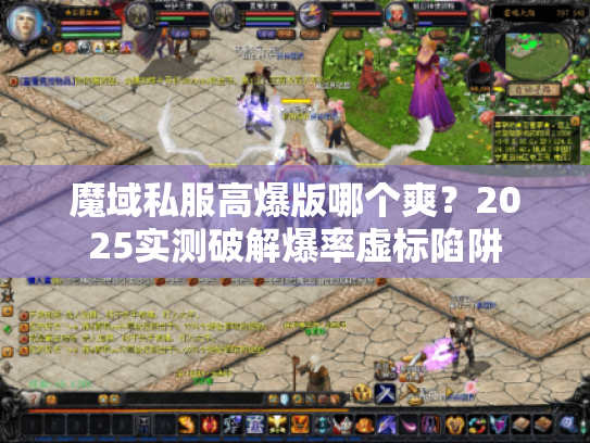 魔域私服高爆版哪个爽？2025实测破解爆率虚标陷阱