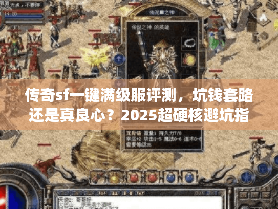 传奇sf一键满级服评测,坑钱套路还是真良心?2025超硬核避坑指南 传奇sf一键满级服评测,坑钱套路还是真良心?2025超硬核避坑指南