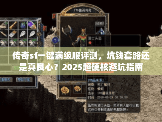 传奇sf一键满级服评测,坑钱套路还是真良心?2025超硬核避坑指南 传奇sf一键满级服评测,坑钱套路还是真良心?2025超硬核避坑指南