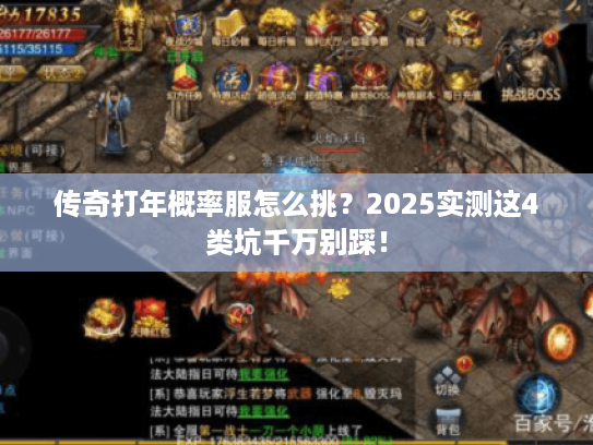 传奇打年概率服怎么挑?2025实测这4类坑千万别踩! 传奇打年概率服怎么挑?2025实测这4类坑千万别踩!