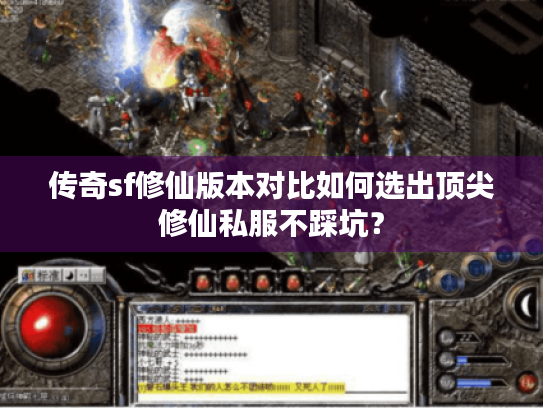 传奇sf修仙版本对比如何选出顶尖修仙私服不踩坑？