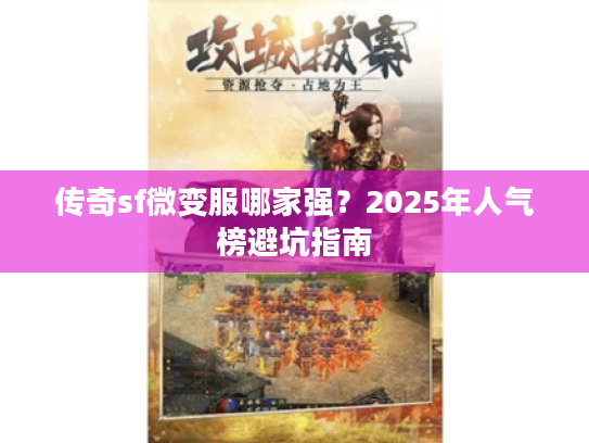 传奇sf微变服哪家强?2025年人气榜避坑指南 传奇sf微变服哪家强?2025年人气榜避坑指南