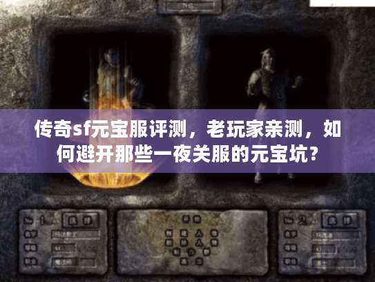 传奇sf元宝服评测，老玩家亲测，如何避开那些一夜关服的元宝坑？
