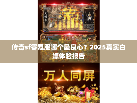 传奇sf零氪服哪个最良心？2025真实白嫖体验报告