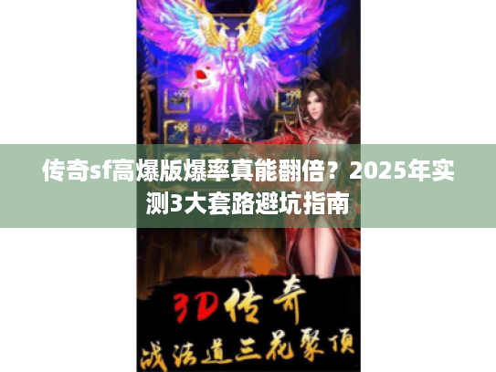 传奇sf高爆版爆率真能翻倍？2025年实测3大套路避坑指南