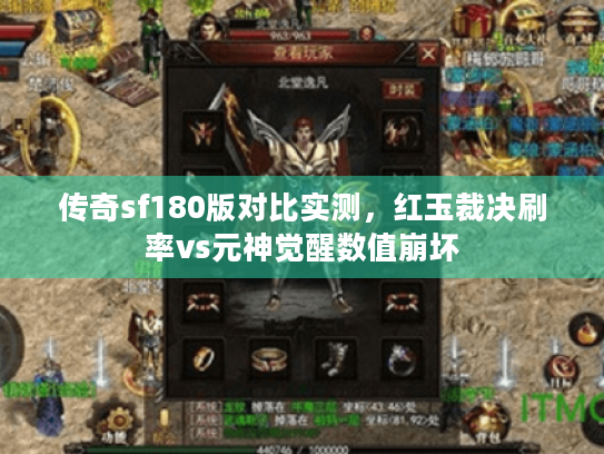 传奇sf180版对比实测,红玉裁决刷率vs元神觉醒数值崩坏 传奇sf180版对比实测,红玉裁决刷率vs元神觉醒数值崩坏