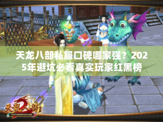 天龙八部私服口碑哪家强?2025年避坑必看真实玩家红黑榜 天龙八部私服口碑哪家强?2025年避坑必看真实玩家红黑榜