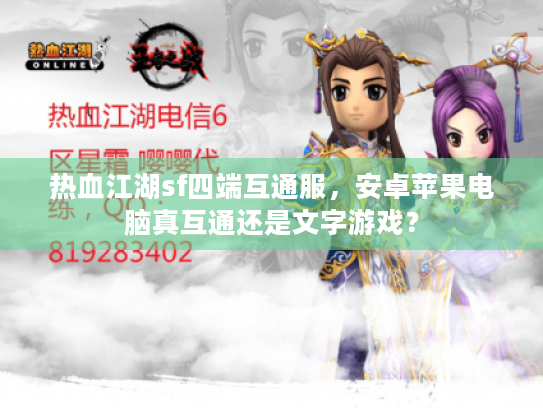 热血江湖sf四端互通服,安卓苹果电脑真互通还是文字游戏? 热血江湖sf四端互通服,安卓苹果电脑真互通还是文字游戏?