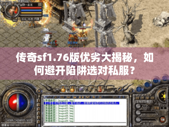 传奇sf1.76版优劣大揭秘,如何避开陷阱选对私服? 传奇sf1.76版优劣大揭秘,如何避开陷阱选对私服?