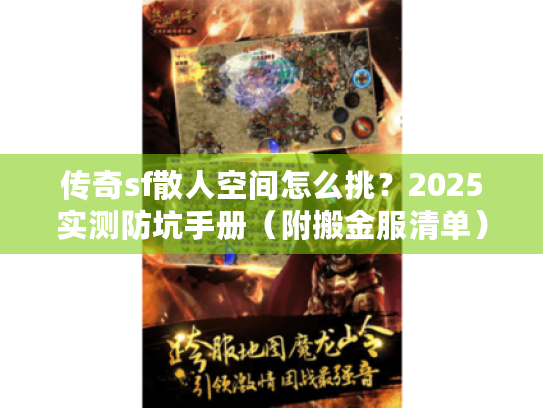 传奇sf散人空间怎么挑?2025实测防坑手册(附搬金服清单) 传奇sf散人空间怎么挑?2025实测防坑手册(附搬金服清单)