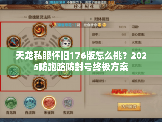 天龙私服怀旧176版怎么挑?2025防跑路防封号终极方案 天龙私服怀旧176版怎么挑?2025防跑路防封号终极方案