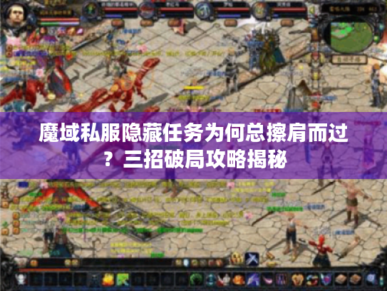 魔域私服隐藏任务为何总擦肩而过?三招破局攻略揭秘 魔域私服隐藏任务为何总擦肩而过?三招破局攻略揭秘