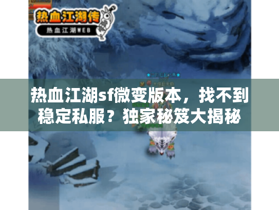 热血江湖sf微变版本,找不到稳定私服?独家秘笈大揭秘 热血江湖sf微变版本,找不到稳定私服?独家秘笈大揭秘