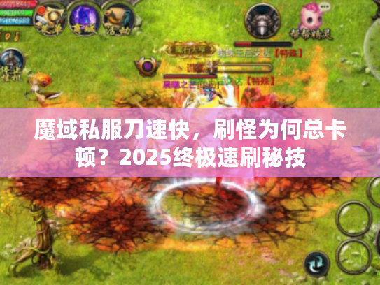 魔域私服刀速快，刷怪为何总卡顿？2025终极速刷秘技